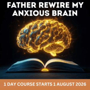 FATHER REWIRE MY ANXIOUS BRAIN